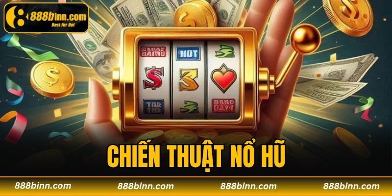 Chiến Thuật Nổ Hũ - Bật Mí Cách Chinh Phục Thưởng Lớn