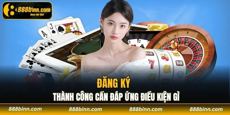 Đăng Ký 888b - Hướng Dẫn Thực Hiện Chỉ Với Vài Phút 1 Đăng ký 888b thành công cần đáp ứng điều kiện gì?