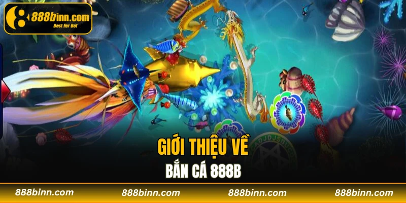 Bắn cá 888b - Khám Phá Vương Quốc Biển Khơi Năm 2025 1 Giới thiệu bắn cá 888B