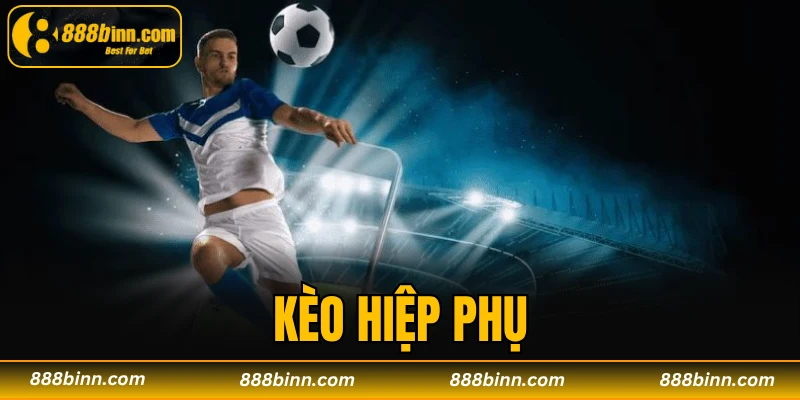 Kèo Hiệp Phụ - Xoay Chuyển Cục Diện Thắng Lớn Bất Ngờ