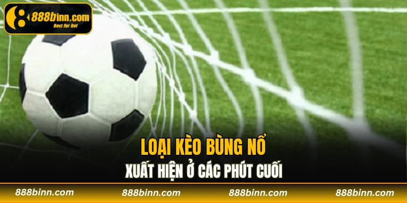 Kèo Hiệp Phụ - Xoay Chuyển Cục Diện Thắng Lớn Bất Ngờ 3 Loại kèo bùng nổ xuất hiện ở các phút cuối