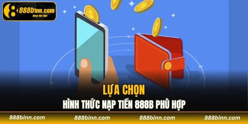 Nạp Tiền 888b - Cách Nạp Tiền Hiệu Quả Và Nhanh Chóng 3 Lựa chọn hình thức nạp tiền 888b phù hợp