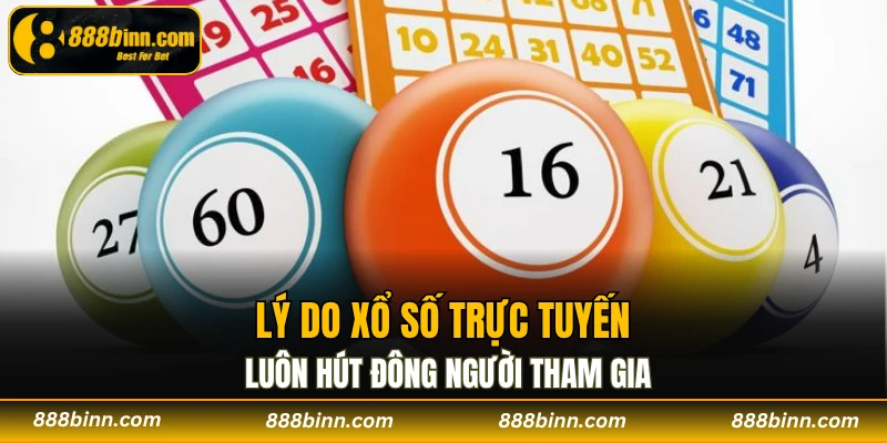 Xổ Số Trực Tuyến - Lựa Chọn Hấp Dẫn Không Thể Bỏ Lỡ 4 Lý do xổ số trực tuyến luôn hút đông người tham gia
