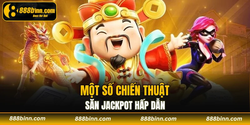 Chiến Thuật Nổ Hũ - Bật Mí Cách Chinh Phục Thưởng Lớn 3 Một số chiến thuật săn jackpot hấp dẫn
