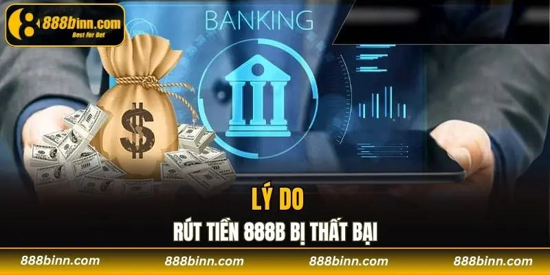 Rút Tiền 888b - Hướng Dẫn Cách Rút Nhanh Chóng Nhất 3 Một số lý do rút tiền 888b bị thất bại