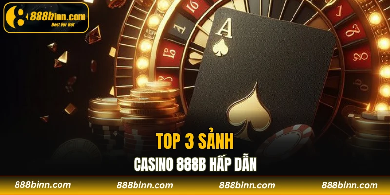 Casino 888B - Khám Phá Sòng Bài Trực Tuyến Xanh Chín 1 Top 3 sảnh casino 888B hấp dẫn